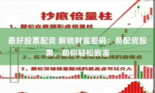 最好股票配资 解锁财富密码：易配资股票，助你轻松致富