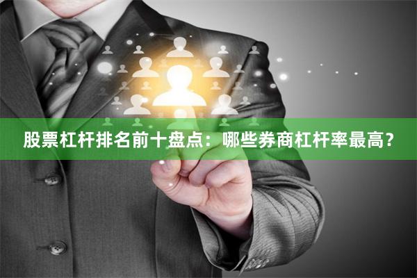 股票杠杆排名前十盘点：哪些券商杠杆率最高？