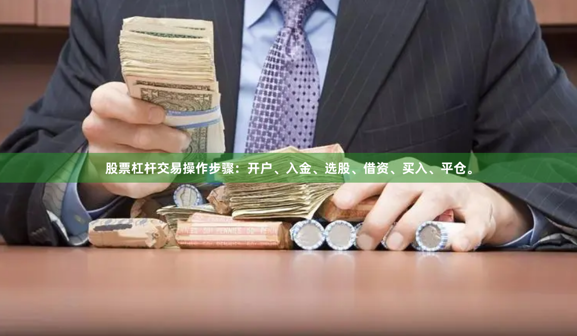 股票杠杆交易操作步骤：开户、入金、选股、借资、买入、平仓。